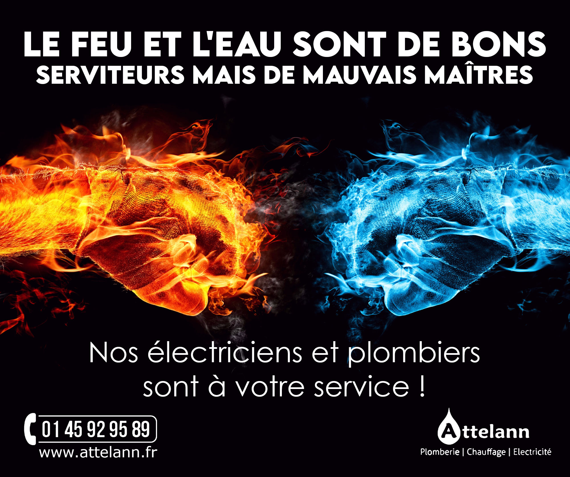 Le feu et l'eau sont de bons serviteurs mais de mauvais maîtres Nos électriciens et plombiers sont à votre service !